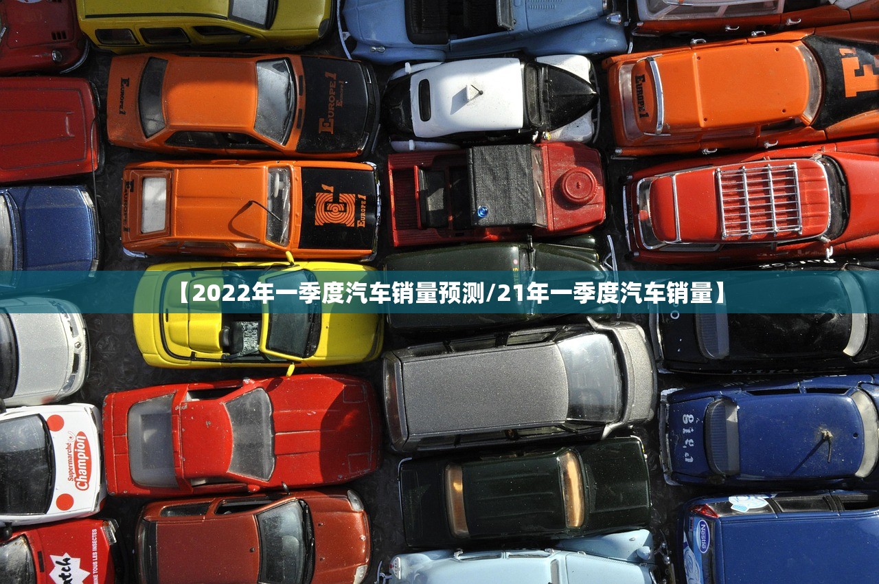 【2022年一季度汽车销量预测/21年一季度汽车销量】