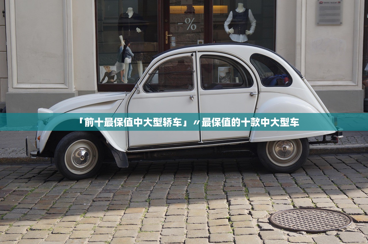 「前十最保值中大型轿车」〃最保值的十款中大型车