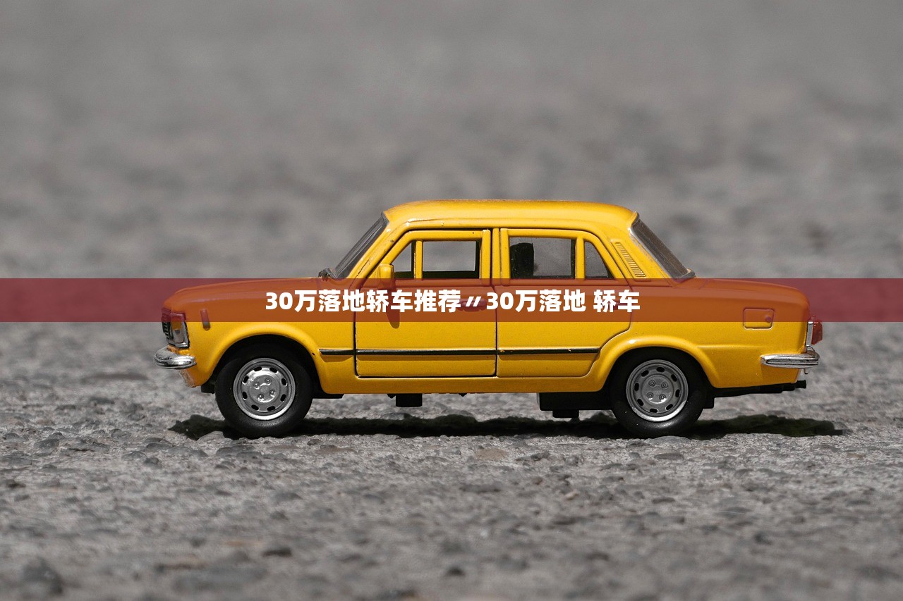 30万落地轿车推荐〃30万落地 轿车