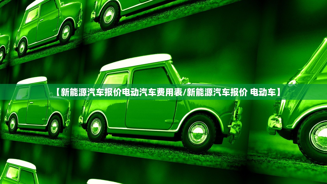 【新能源汽车报价电动汽车费用表/新能源汽车报价 电动车】