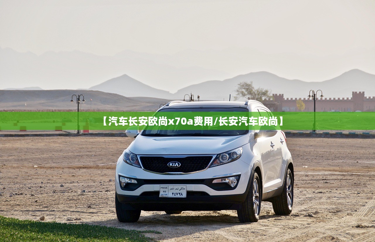 【汽车长安欧尚x70a费用/长安汽车欧尚】