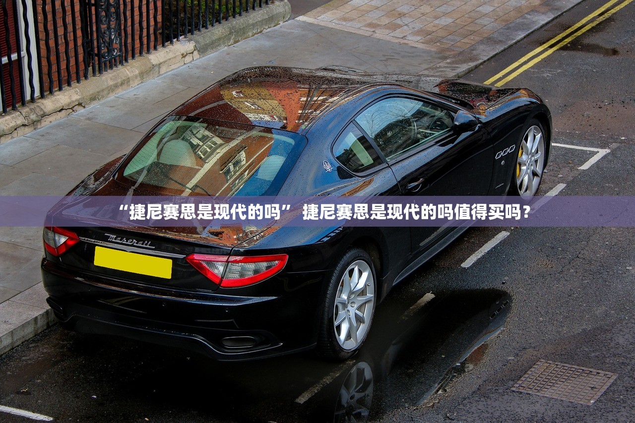 “捷尼赛思是现代的吗” 捷尼赛思是现代的吗值得买吗？