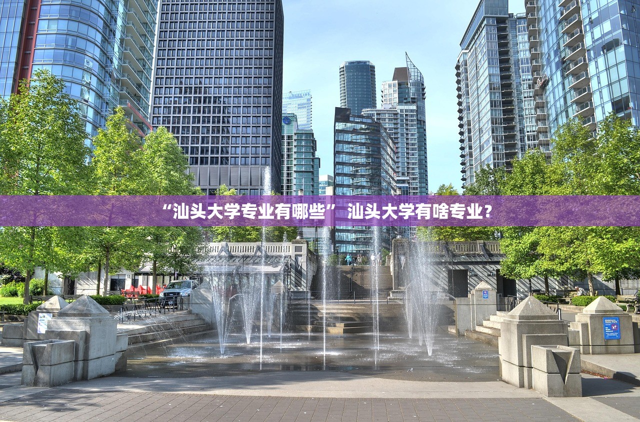 “汕头大学专业有哪些” 汕头大学有啥专业？