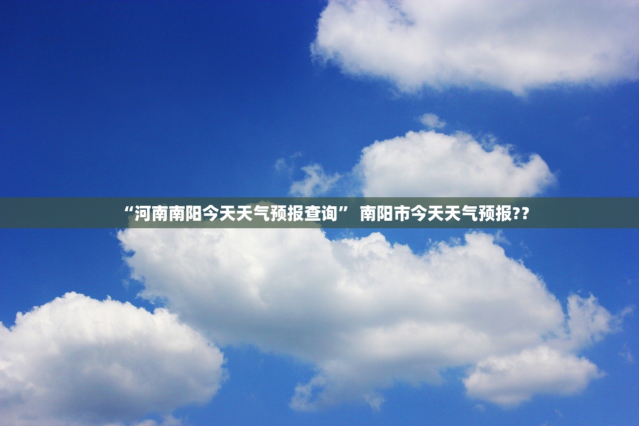 “河南南阳今天天气预报查询” 南阳市今天天气预报?？