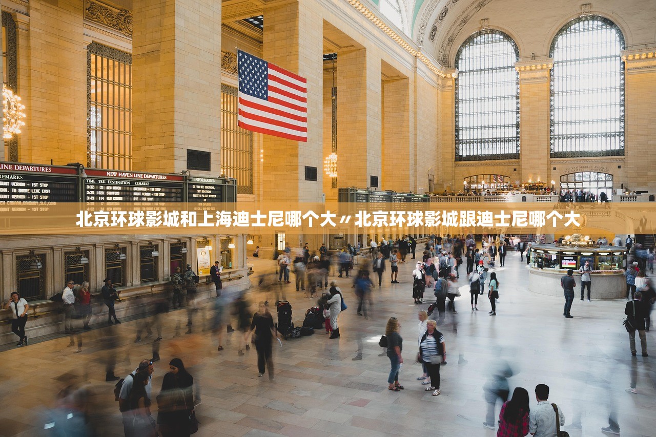 北京环球影城和上海迪士尼哪个大〃北京环球影城跟迪士尼哪个大