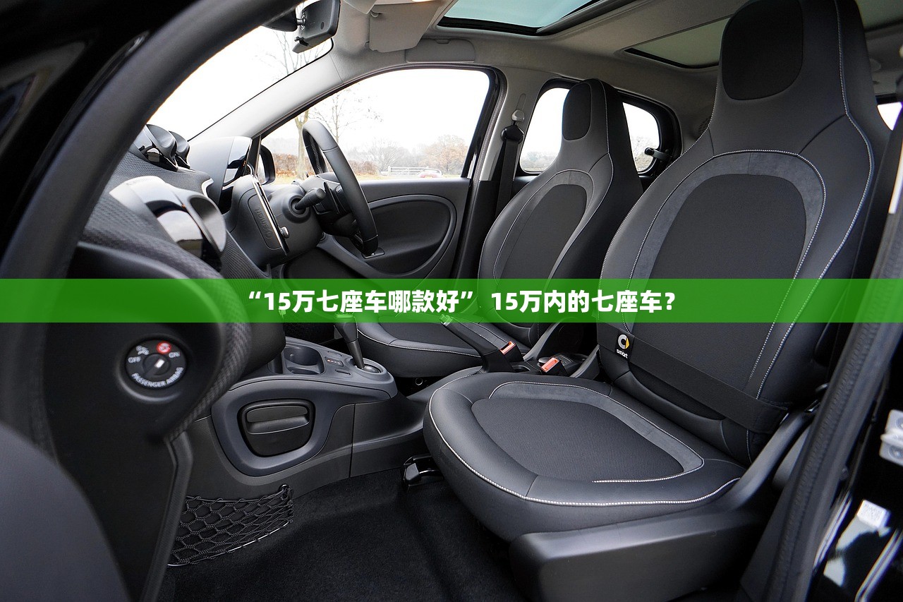 “15万七座车哪款好” 15万内的七座车？
