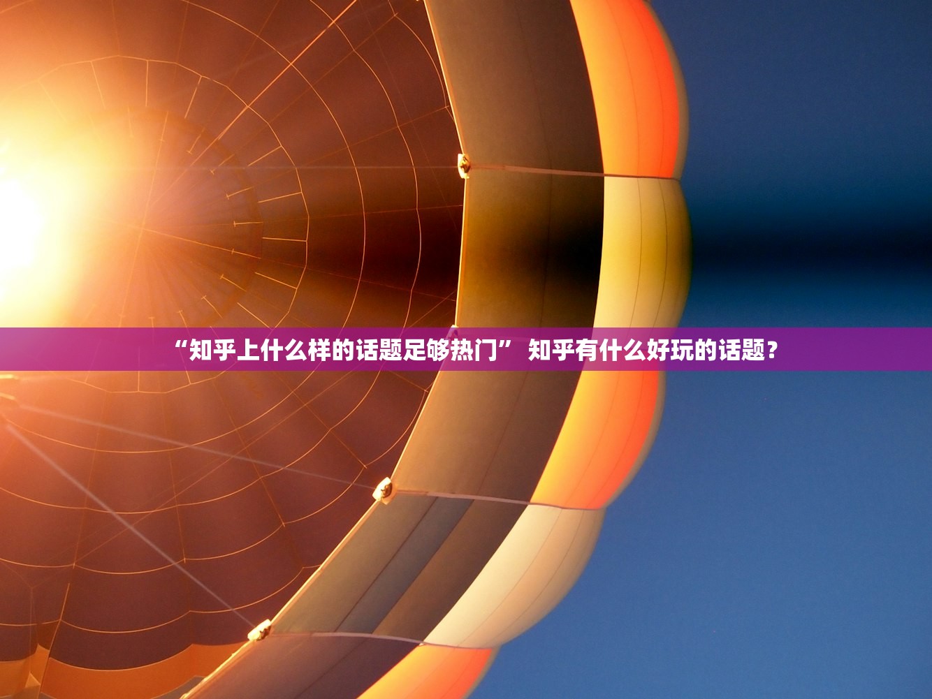 “知乎上什么样的话题足够热门” 知乎有什么好玩的话题？