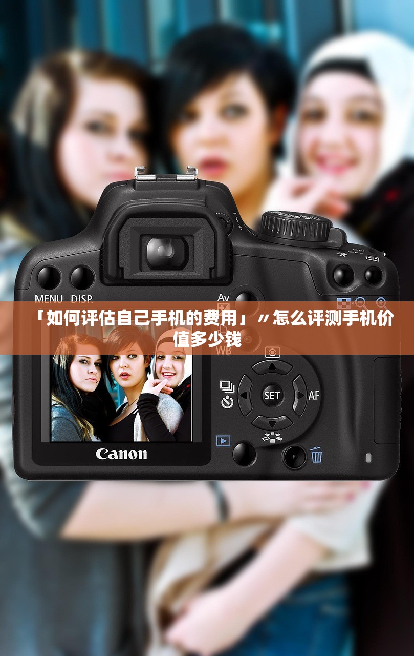 「如何评估自己手机的费用」〃怎么评测手机价值多少钱 「如何评估自己手机的费用」〃怎么评测手机价值多少钱