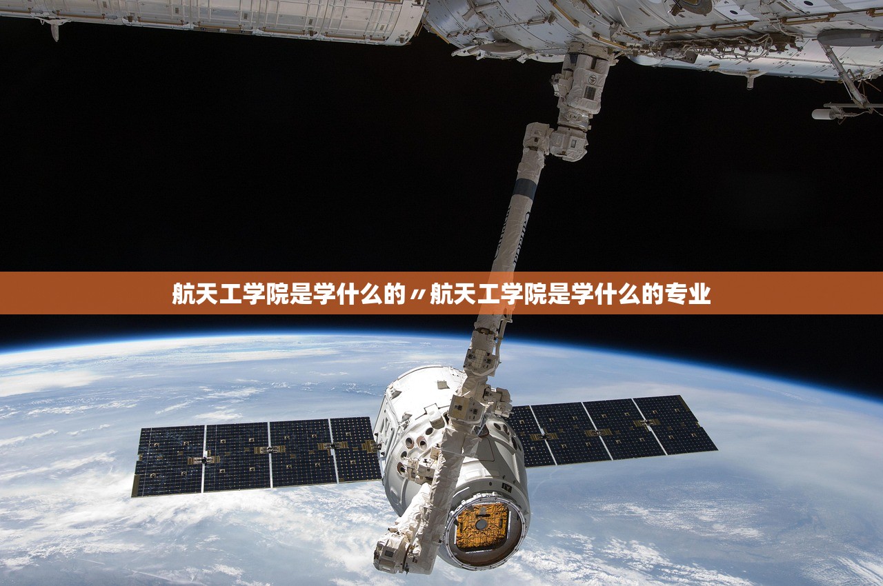 航天工学院是学什么的〃航天工学院是学什么的专业 航天工学院是学什么的〃航天工学院是学什么的专业