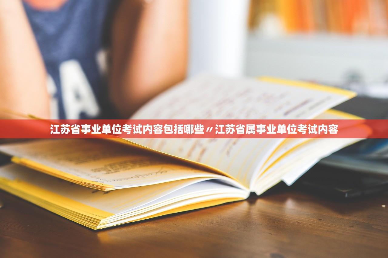 江苏省事业单位考试内容包括哪些〃江苏省属事业单位考试内容
