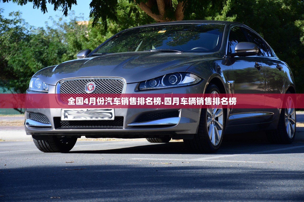全国4月份汽车销售排名榜.四月车辆销售排名榜