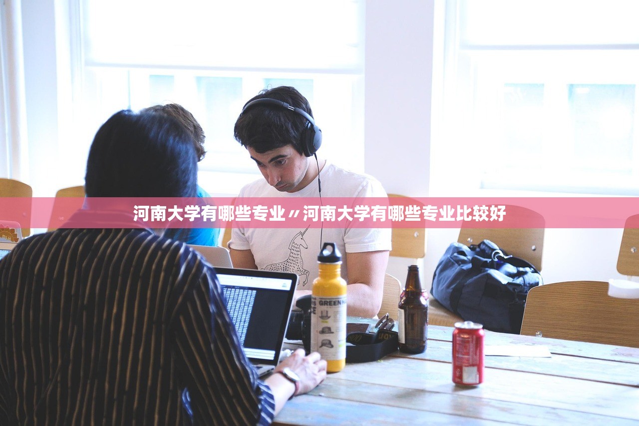 河南大学有哪些专业〃河南大学有哪些专业比较好 河南大学有哪些专业〃河南大学有哪些专业比较好
