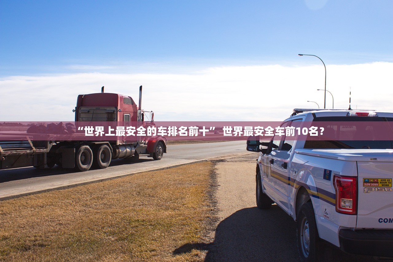 “世界上最安全的车排名前十” 世界最安全车前10名？