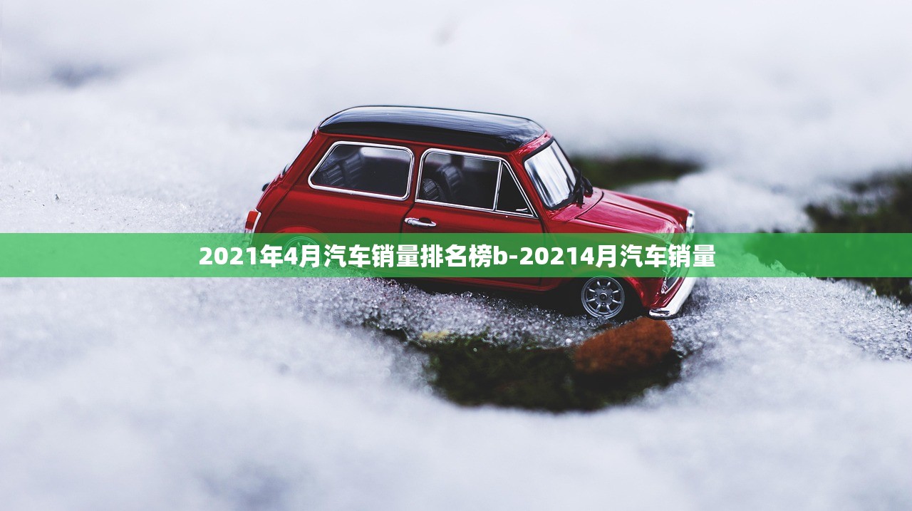 2021年4月汽车销量排名榜b-20214月汽车销量