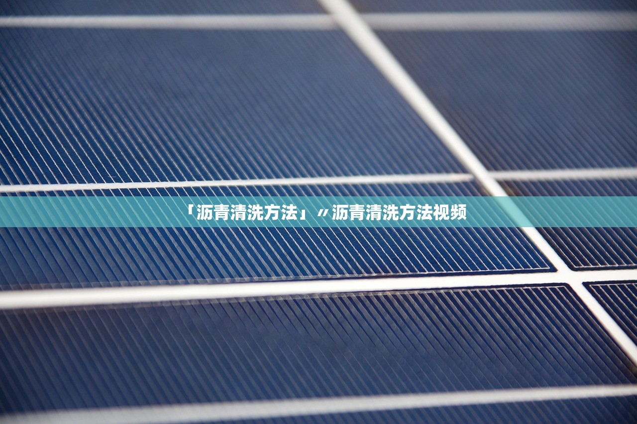 「沥青清洗方法」〃沥青清洗方法视频