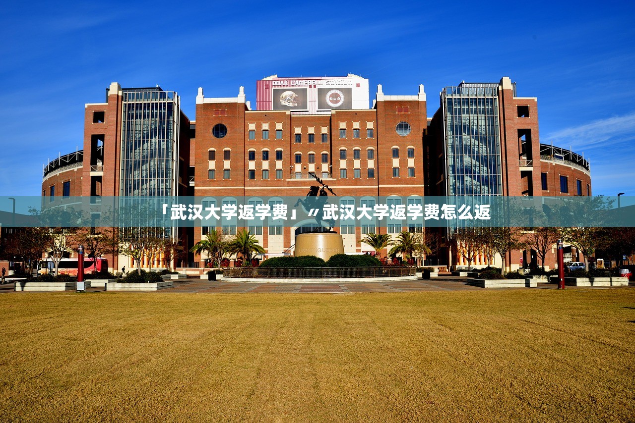 「武汉大学返学费」〃武汉大学返学费怎么返