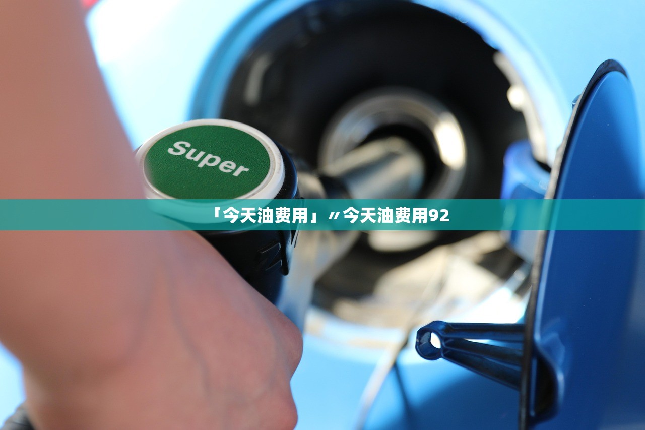 「今天油费用」〃今天油费用92