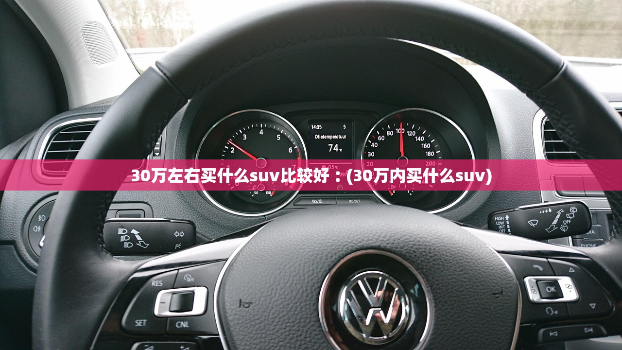 30万左右买什么suv比较好︰(30万内买什么suv)