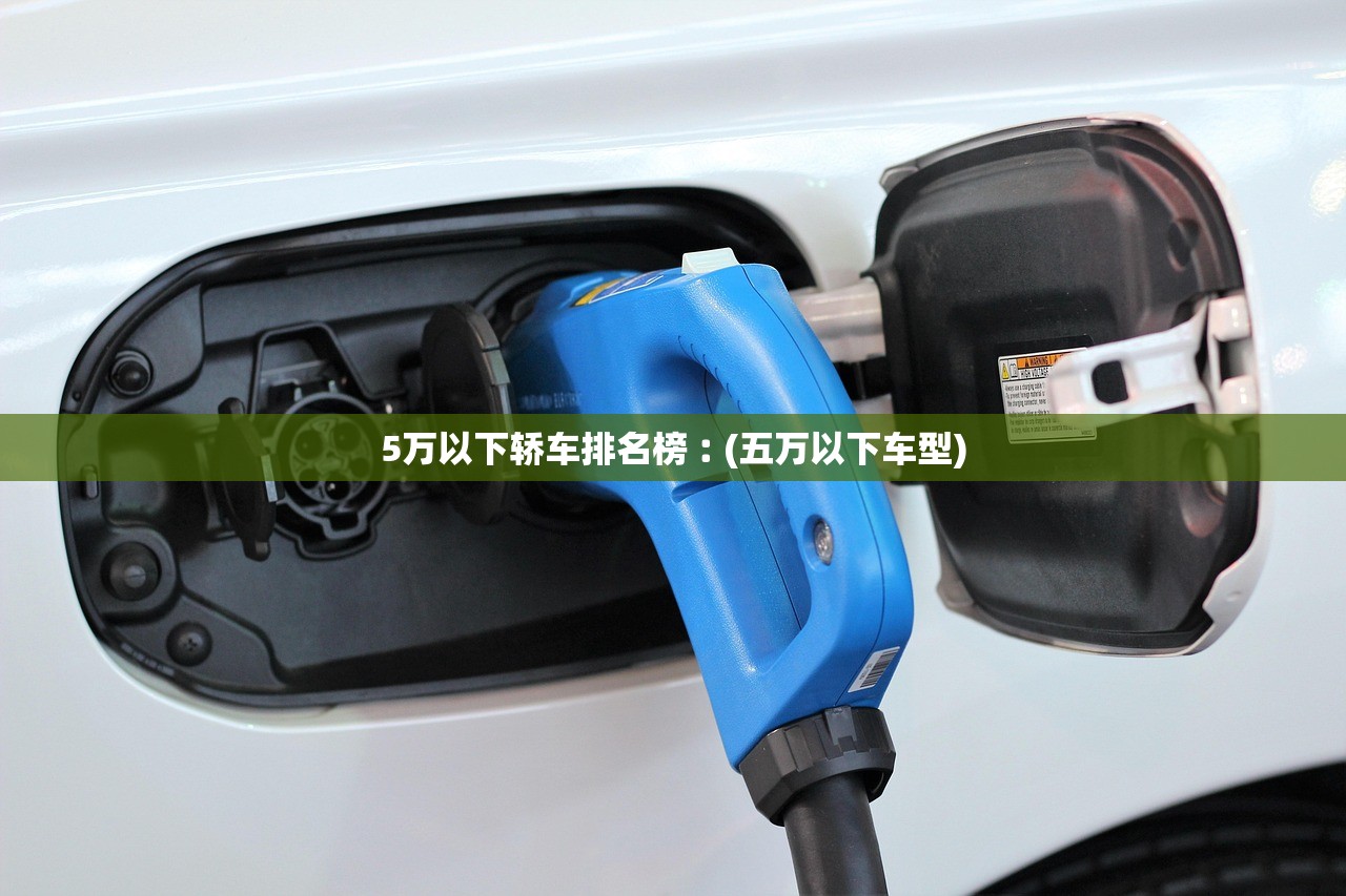5万以下轿车排名榜︰(五万以下车型)