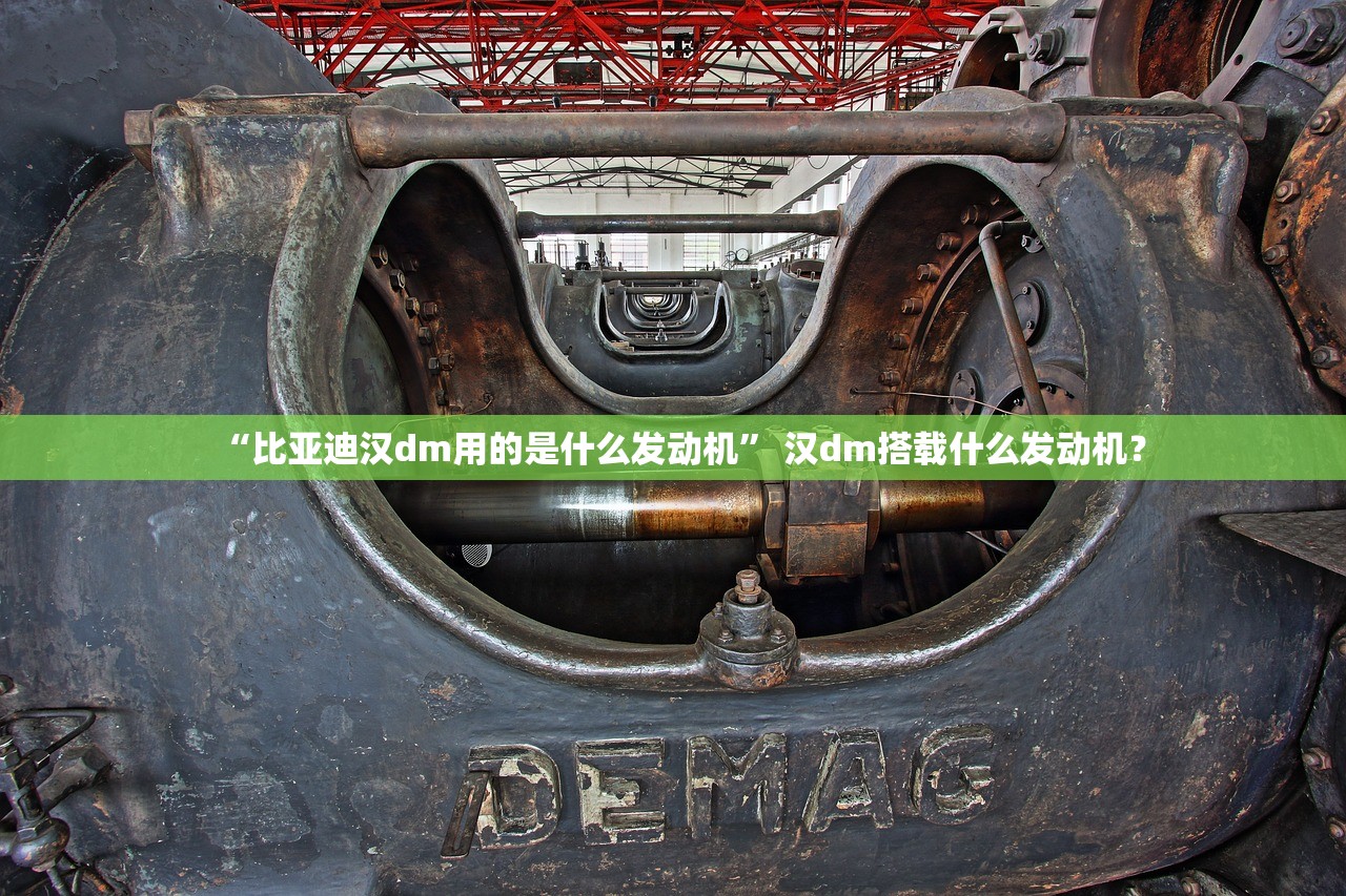 “比亚迪汉dm用的是什么发动机” 汉dm搭载什么发动机？