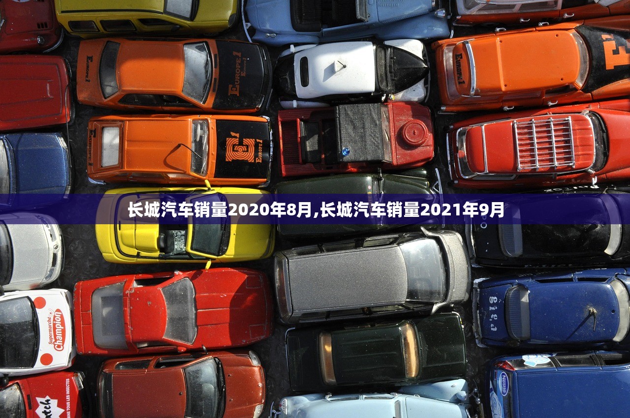 长城汽车销量2020年8月,长城汽车销量2021年9月 长城汽车销量2020年8月,长城汽车销量2021年9月
