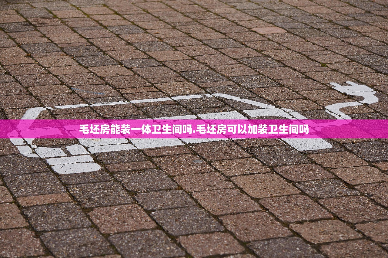 毛坯房能装一体卫生间吗.毛坯房可以加装卫生间吗 毛坯房能装一体卫生间吗.毛坯房可以加装卫生间吗