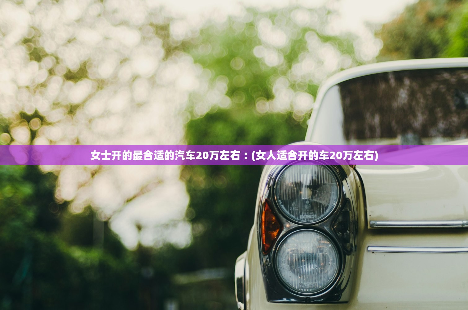 女士开的最合适的汽车20万左右︰(女人适合开的车20万左右)