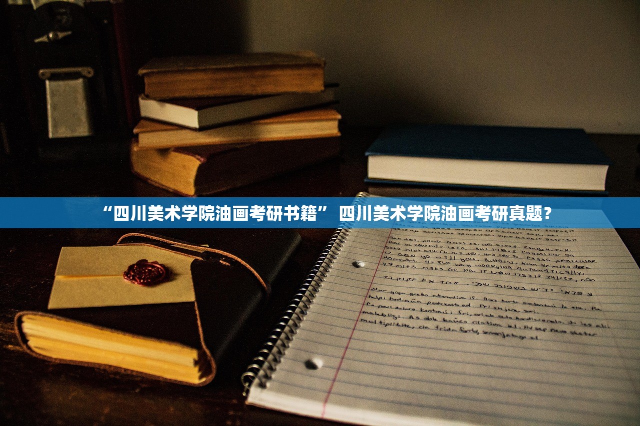 “四川美术学院油画考研书籍” 四川美术学院油画考研真题？