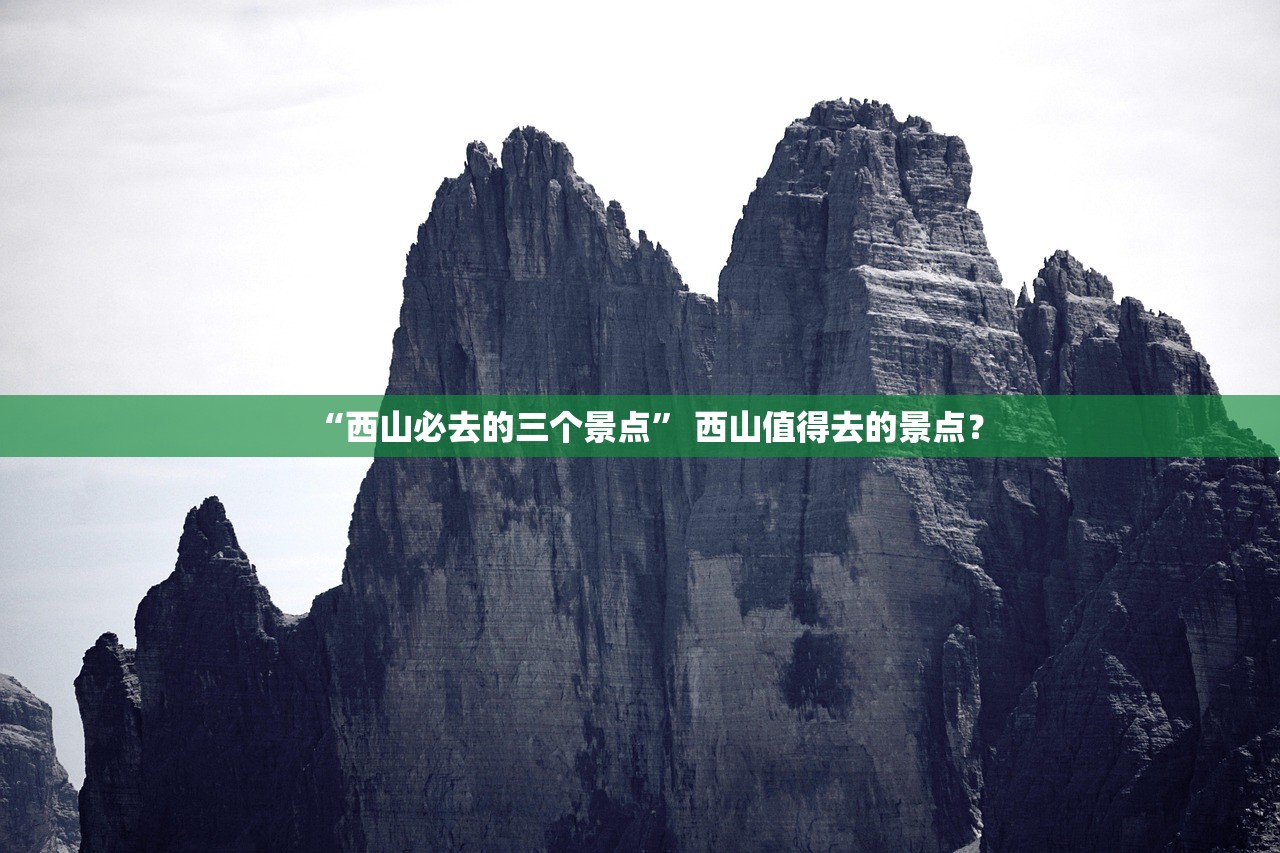 “西山必去的三个景点” 西山值得去的景点？
