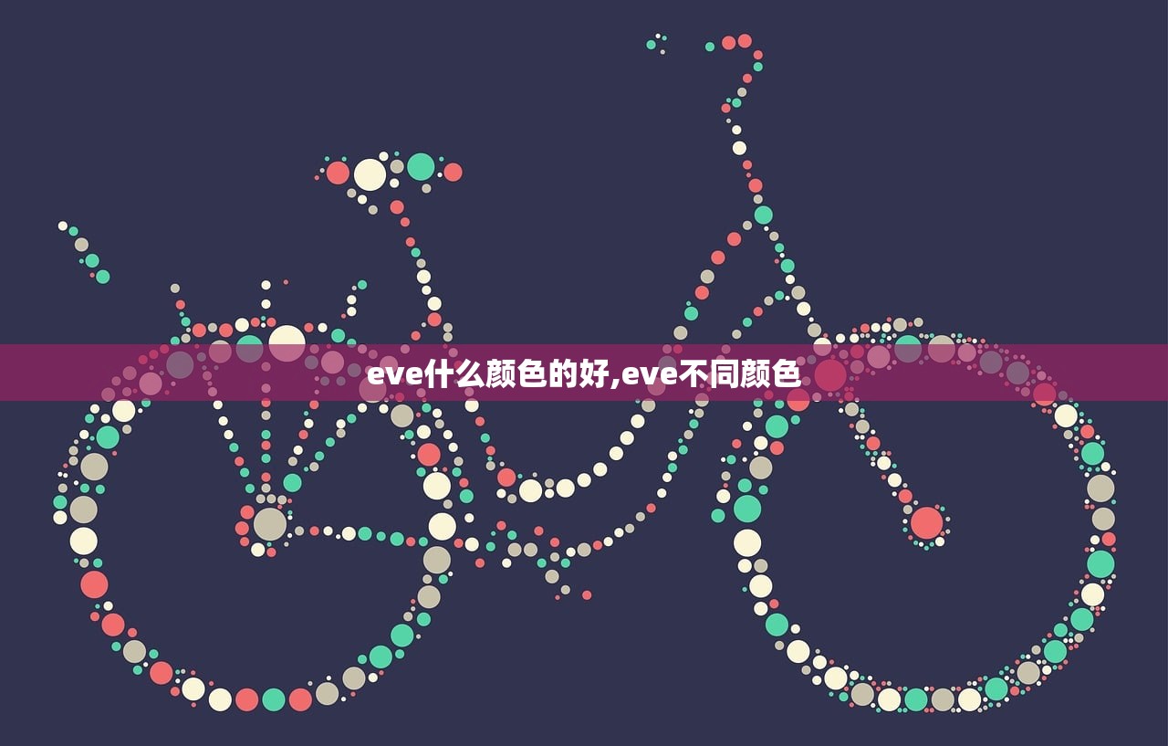 eve什么颜色的好,eve不同颜色 eve什么颜色的好,eve不同颜色