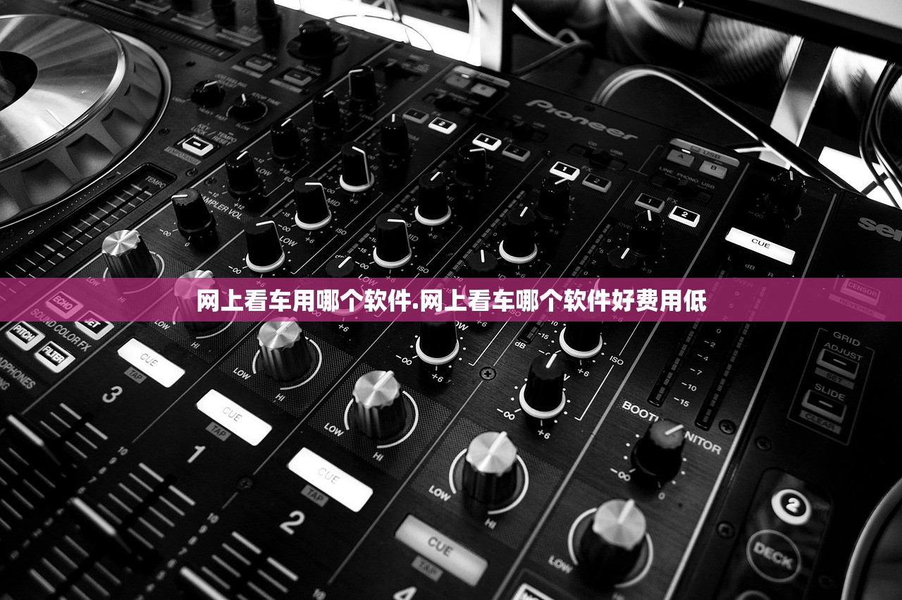 网上看车用哪个软件.网上看车哪个软件好费用低 网上看车用哪个软件.网上看车哪个软件好费用低