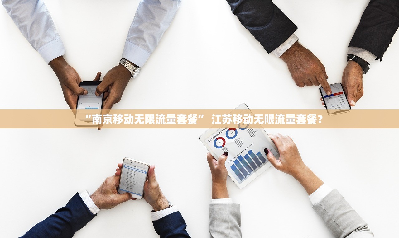 “南京移动无限流量套餐” 江苏移动无限流量套餐？