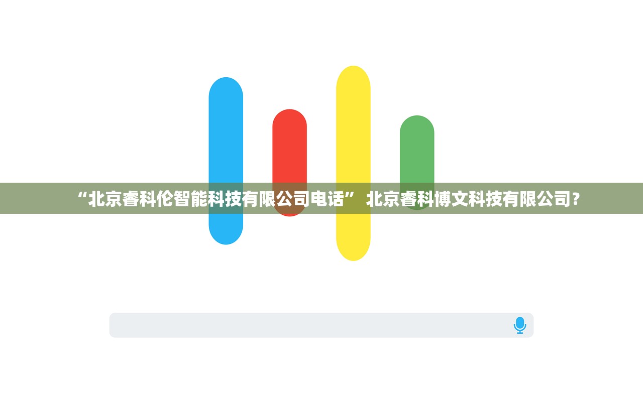 “北京睿科伦智能科技有限公司电话	” 北京睿科博文科技有限公司？