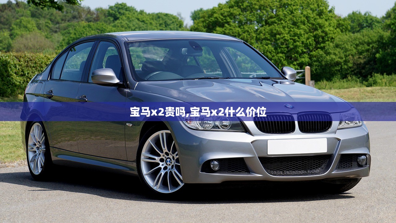 宝马x2贵吗,宝马x2什么价位