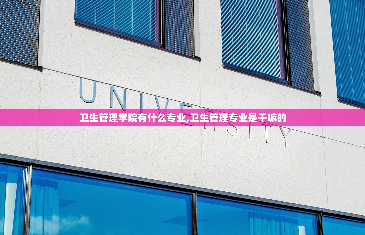 卫生管理学院有什么专业,卫生管理专业是干嘛的 卫生管理学院有什么专业,卫生管理专业是干嘛的