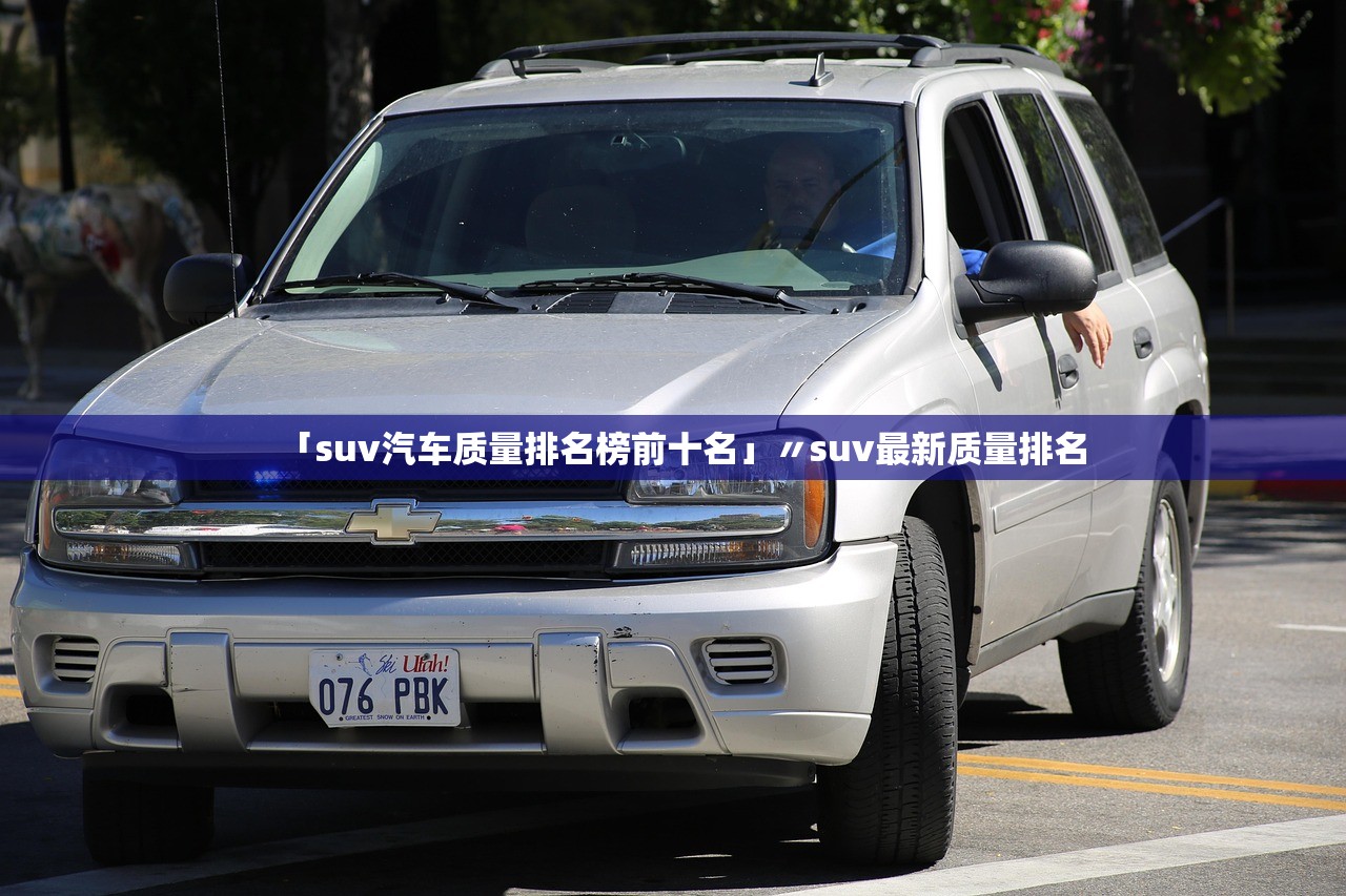「suv汽车质量排名榜前十名」〃suv最新质量排名 「suv汽车质量排名榜前十名」〃suv最新质量排名