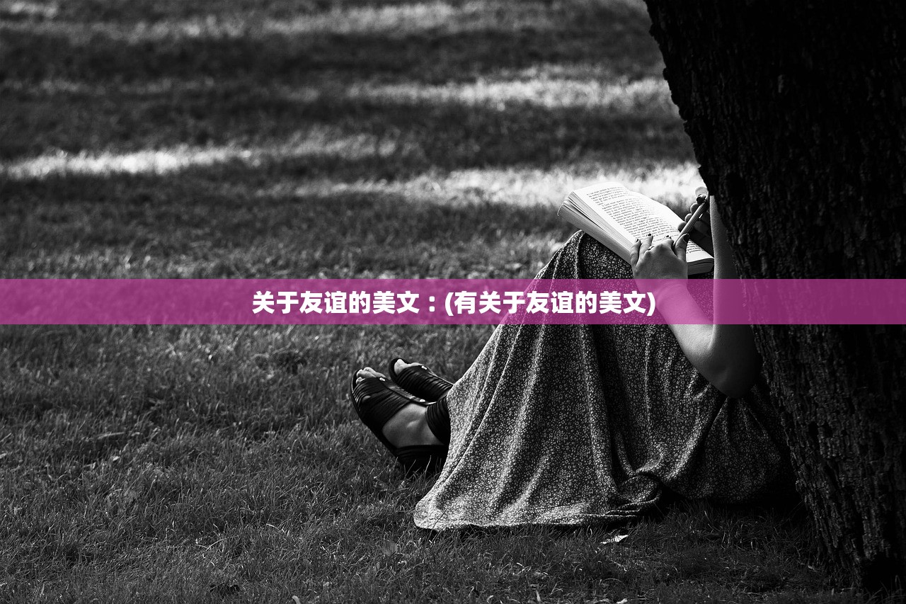 关于友谊的美文︰(有关于友谊的美文) 关于友谊的美文︰(有关于友谊的美文)