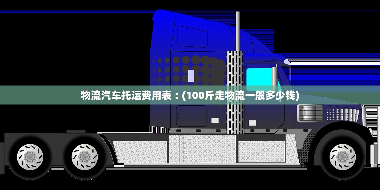 物流汽车托运费用表︰(100斤走物流一般多少钱) 物流汽车托运费用表︰(100斤走物流一般多少钱)