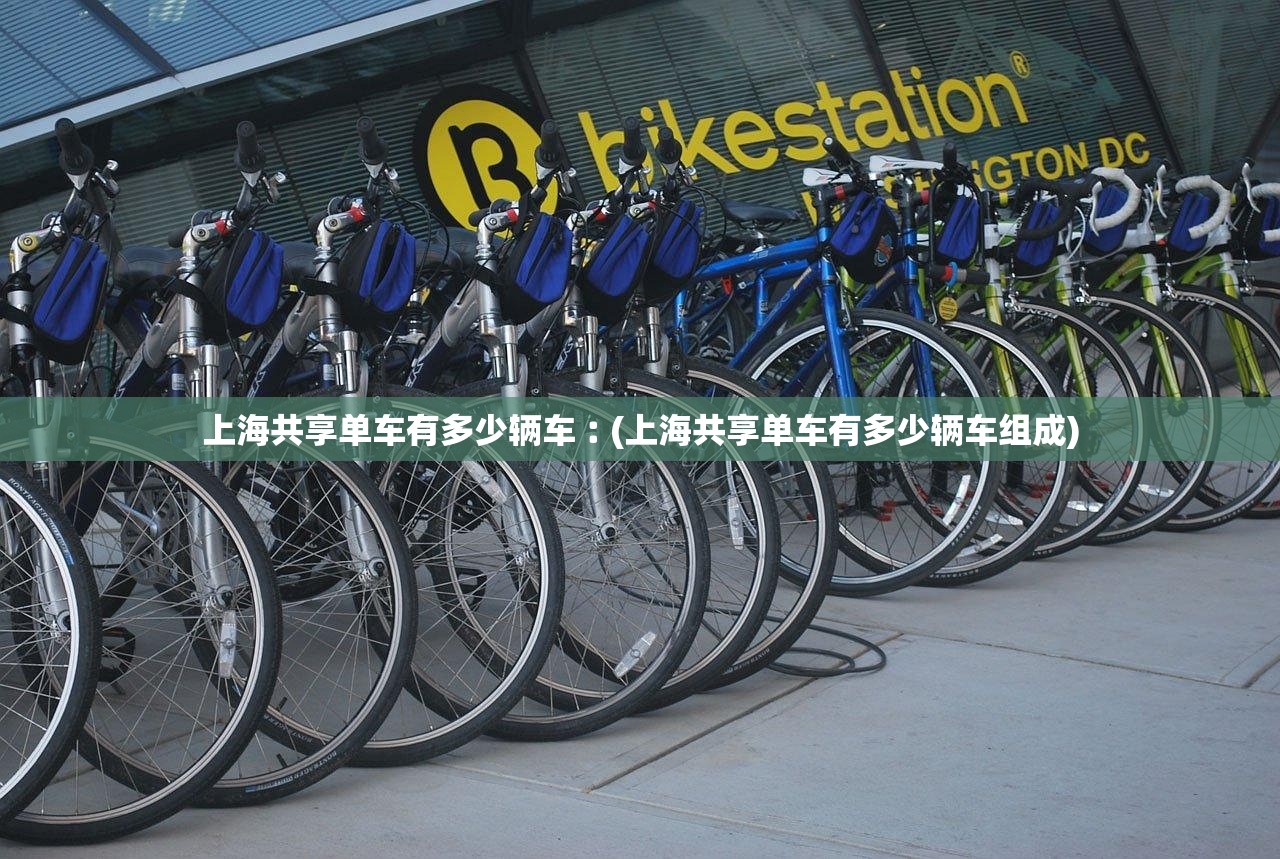 上海共享单车有多少辆车︰(上海共享单车有多少辆车组成)