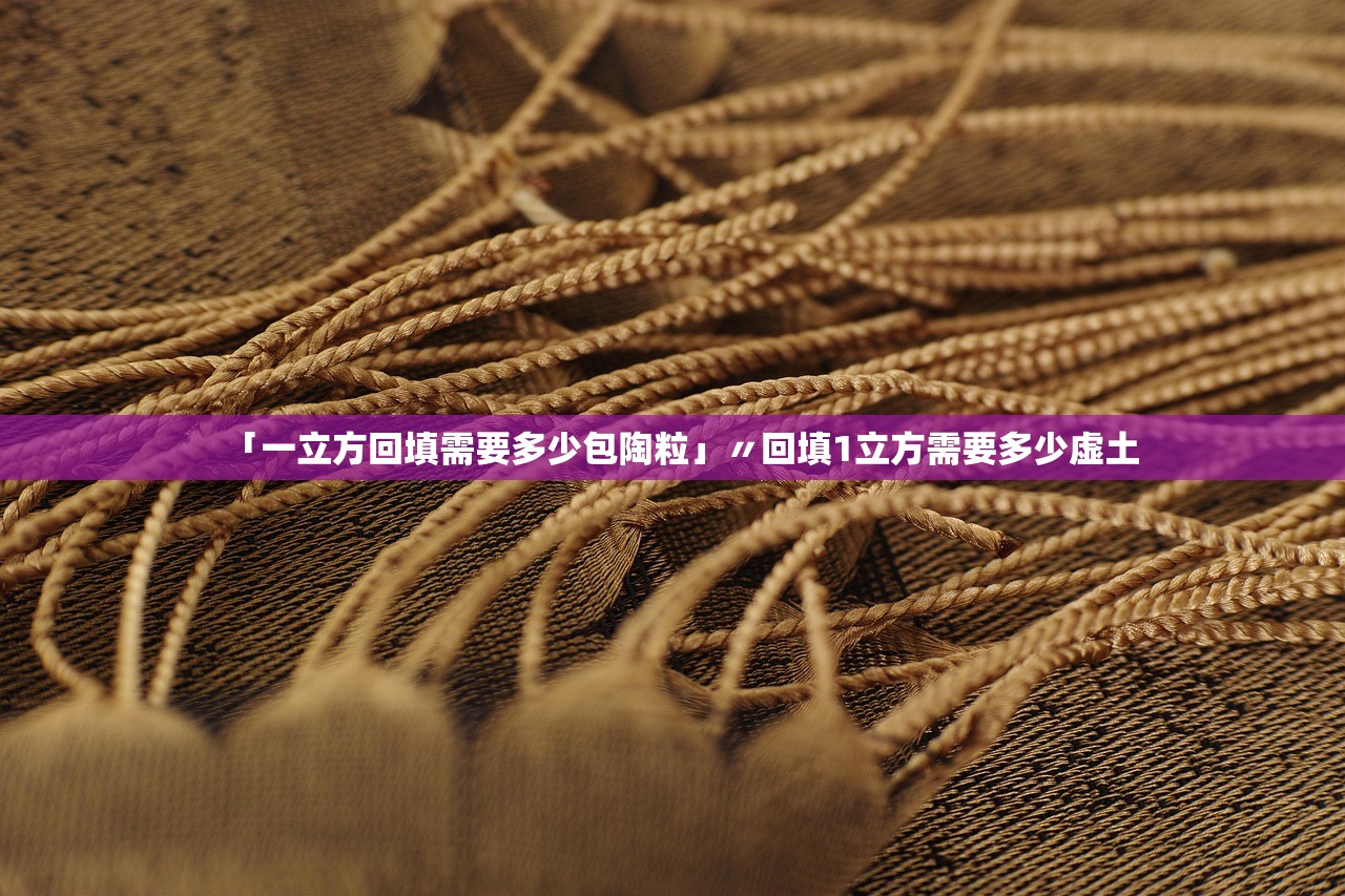 「一立方回填需要多少包陶粒」〃回填1立方需要多少虚土