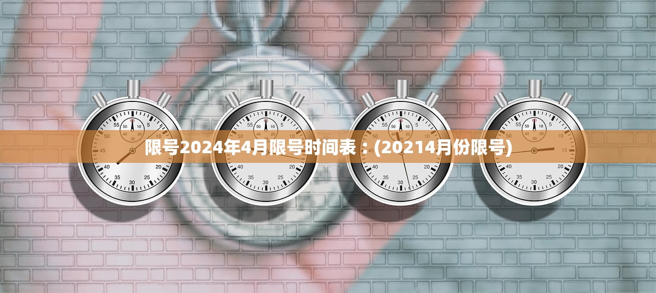 限号2024年4月限号时间表︰(20214月份限号) 限号2024年4月限号时间表︰(20214月份限号)