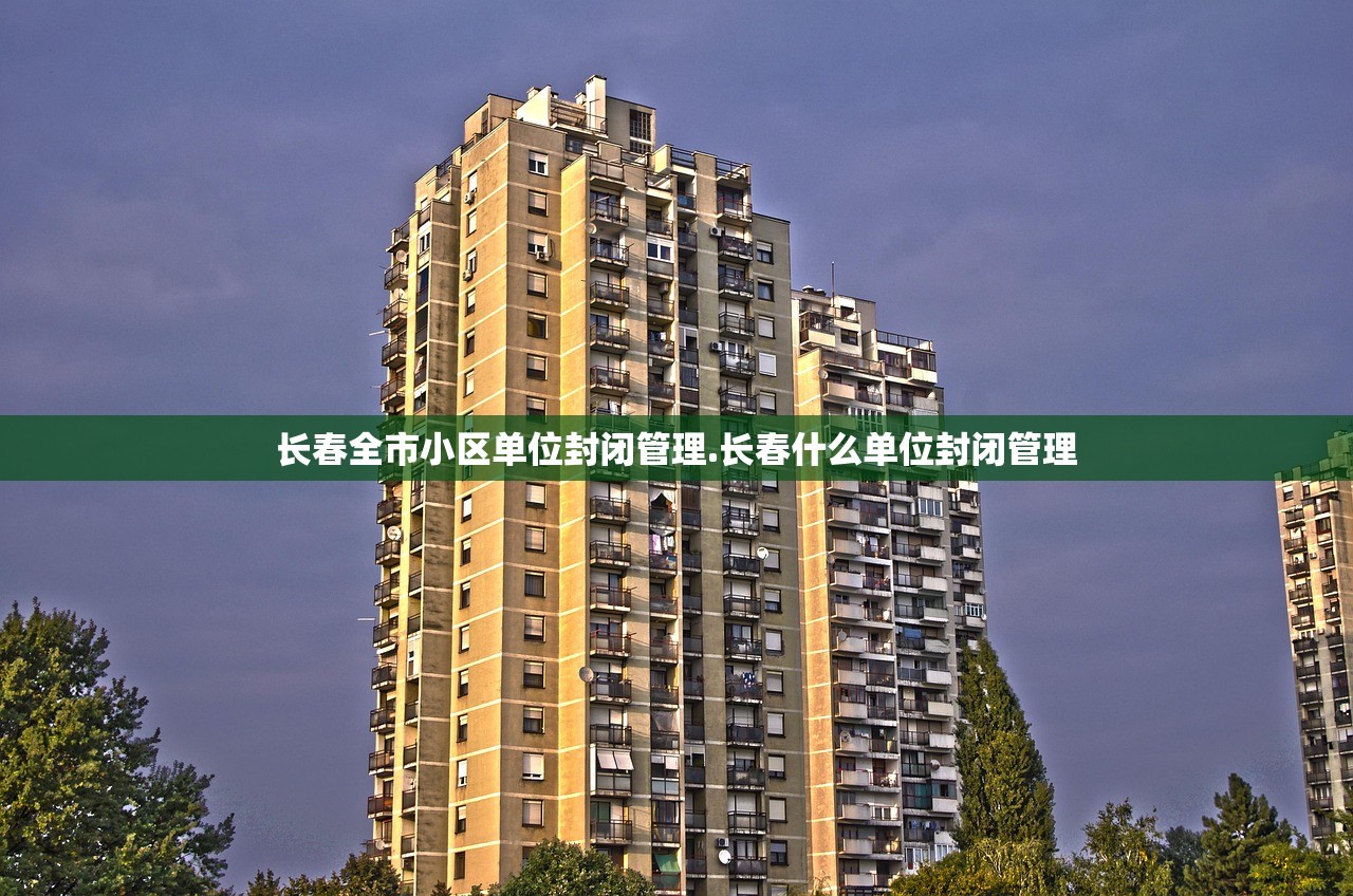 长春全市小区单位封闭管理.长春什么单位封闭管理 长春全市小区单位封闭管理.长春什么单位封闭管理