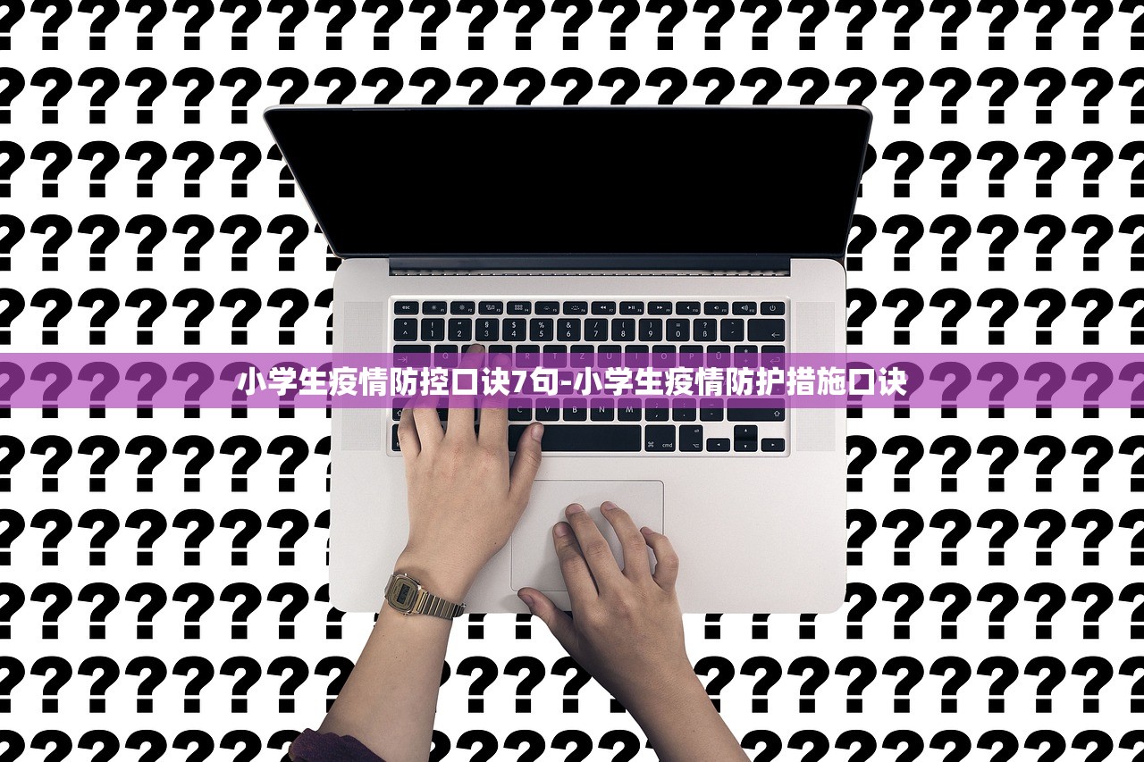 小学生疫情防控口诀7句-小学生疫情防护措施口诀 小学生疫情防控口诀7句-小学生疫情防护措施口诀