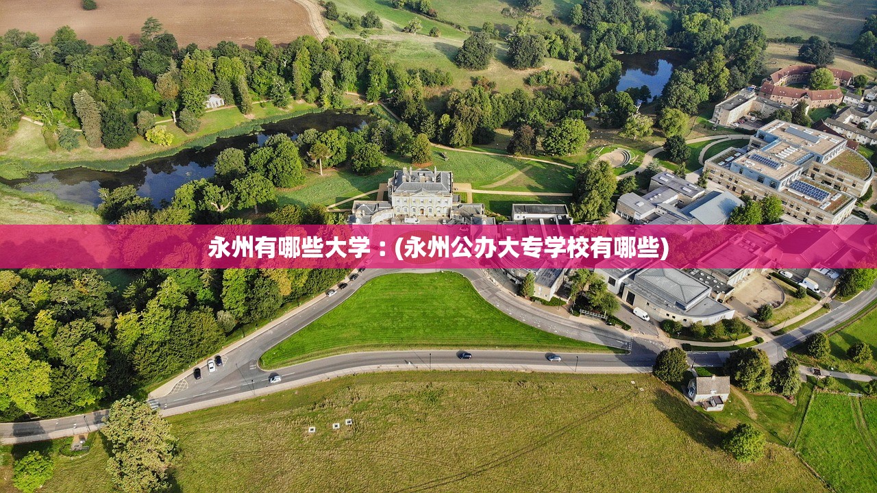 永州有哪些大学︰(永州公办大专学校有哪些)