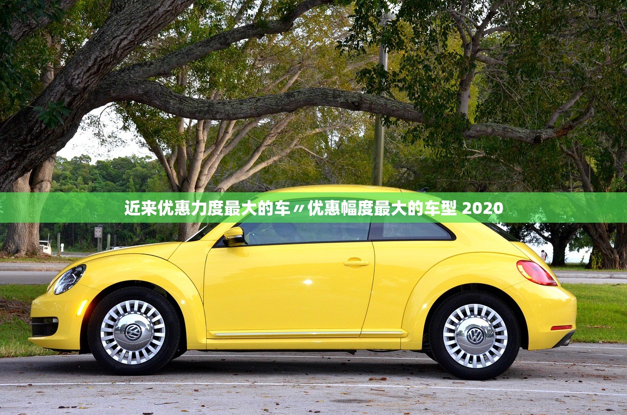 近来优惠力度最大的车〃优惠幅度最大的车型 2020