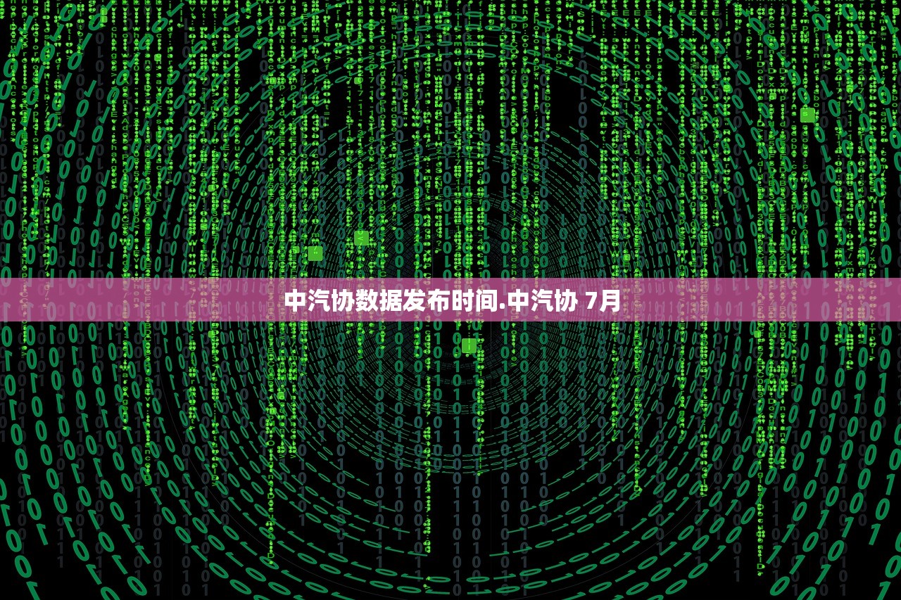 中汽协数据发布时间.中汽协 7月 中汽协数据发布时间.中汽协 7月