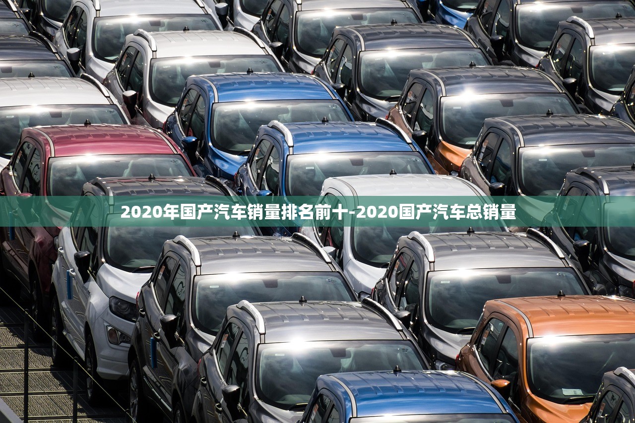 2020年国产汽车销量排名前十-2020国产汽车总销量