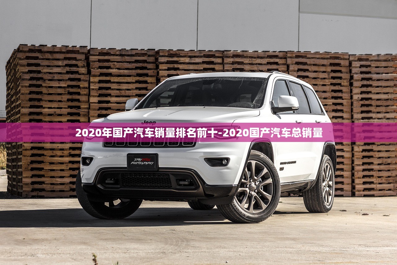 2020年国产汽车销量排名前十-2020国产汽车总销量
