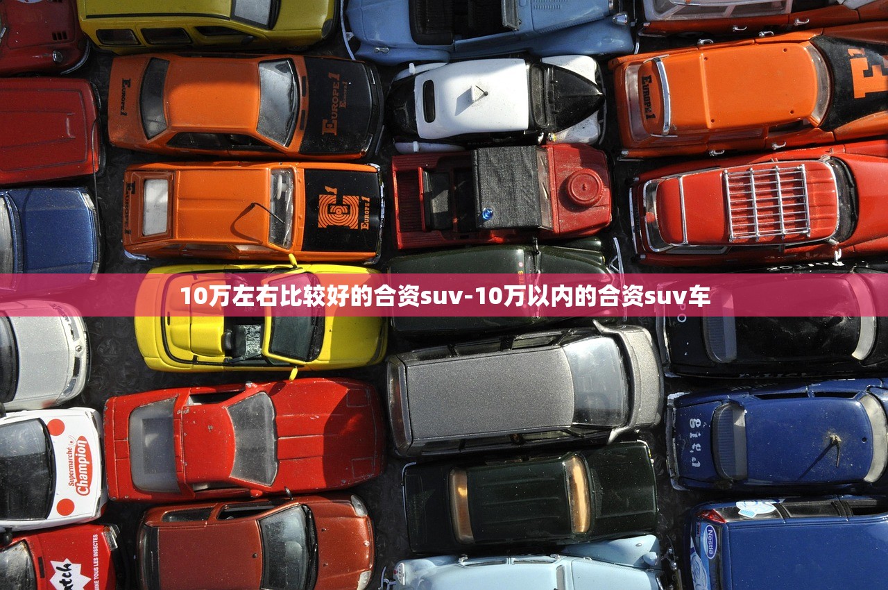 10万左右比较好的合资suv-10万以内的合资suv车