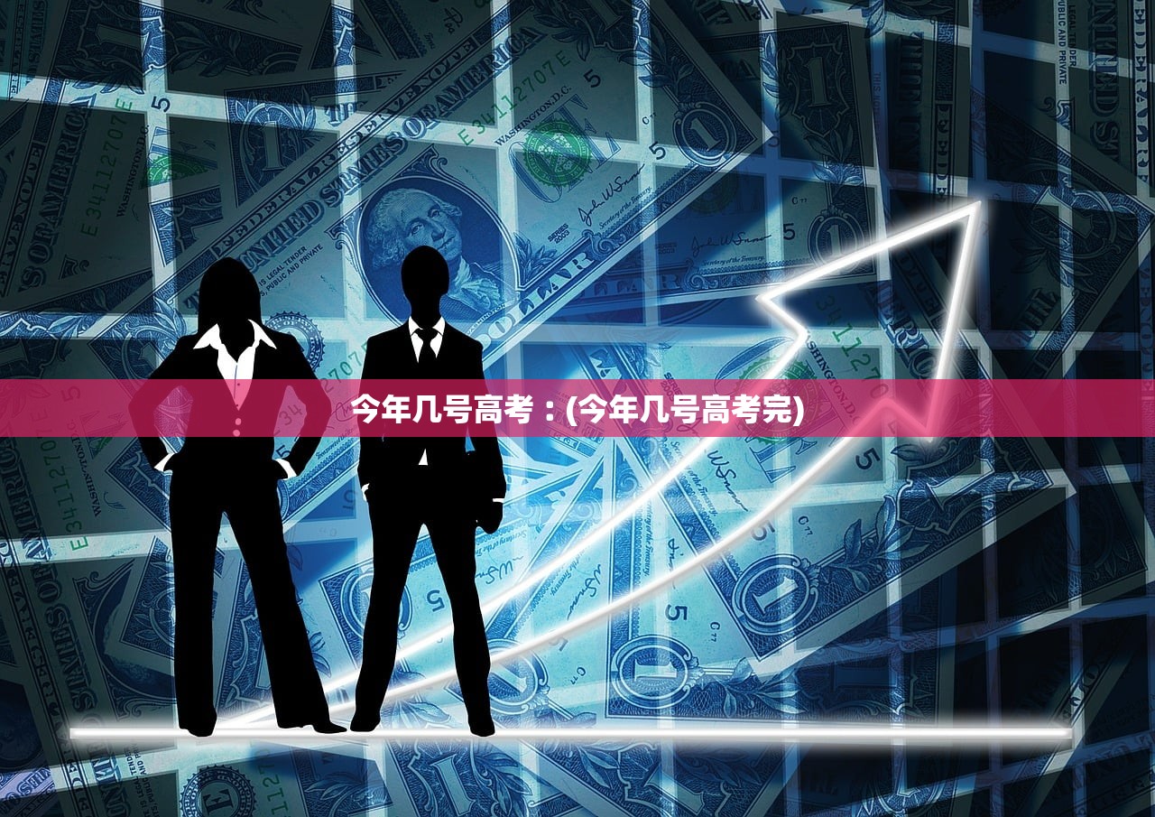 今年几号高考︰(今年几号高考完)